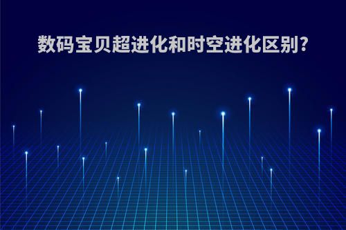 数码宝贝超进化和时空进化区别?