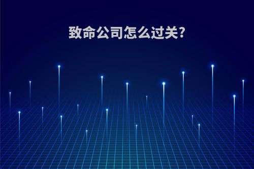 致命公司怎么过关?