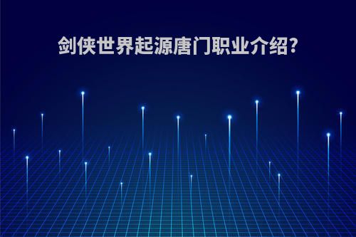 剑侠世界起源唐门职业介绍?