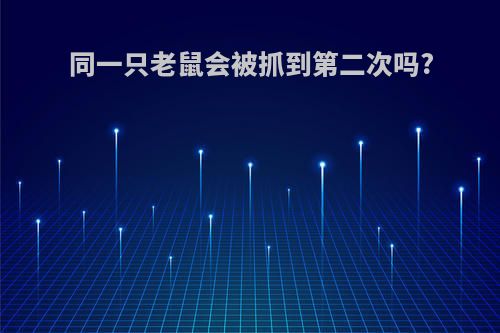 同一只老鼠会被抓到第二次吗?