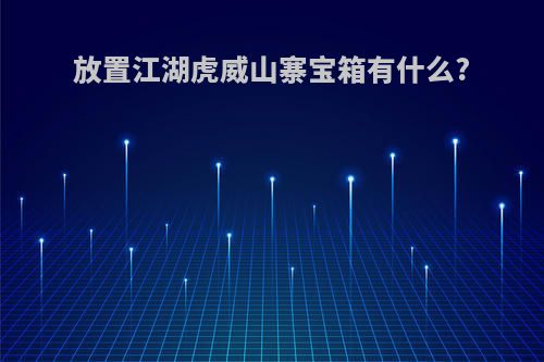 放置江湖虎威山寨宝箱有什么?
