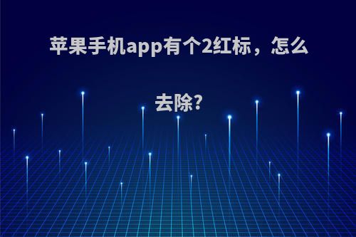 苹果手机app有个2红标，怎么去除?
