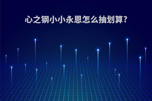 心之钢小小永恩怎么抽划算?