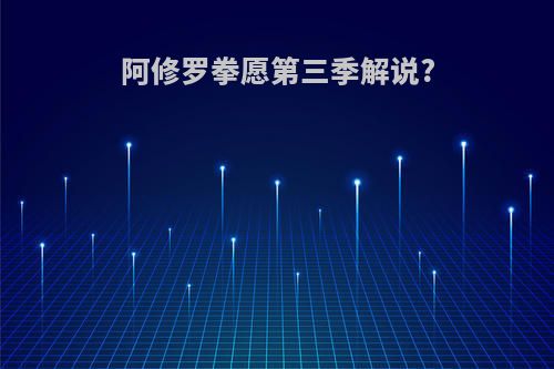 阿修罗拳愿第三季解说?