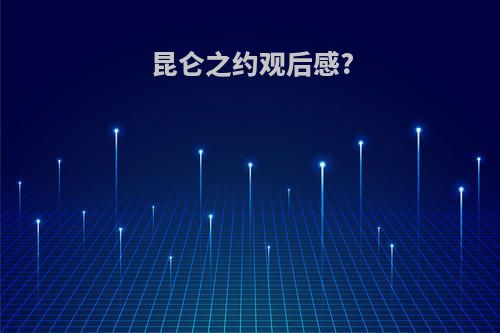 昆仑之约观后感?