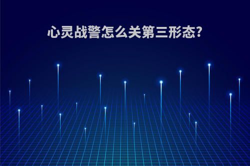 心灵战警怎么关第三形态?