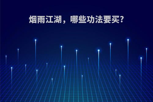 烟雨江湖，哪些功法要买?