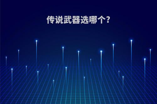 传说武器选哪个?
