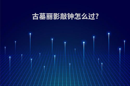古墓丽影敲钟怎么过?
