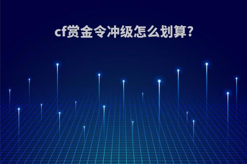 cf赏金令冲级怎么划算?