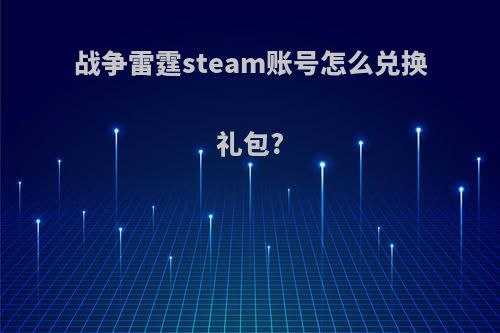 战争雷霆steam账号怎么兑换礼包?