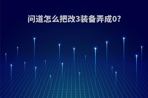 问道怎么把改3装备弄成0?