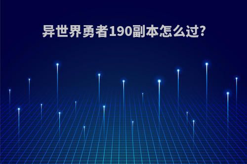 异世界勇者190副本怎么过?