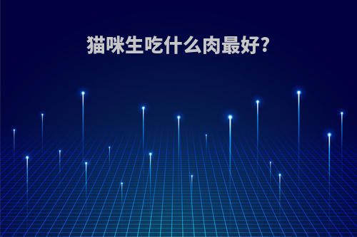 猫咪生吃什么肉最好?