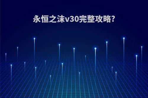 永恒之沫v30完整攻略?