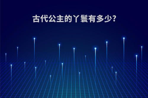 古代公主的丫鬟有多少?