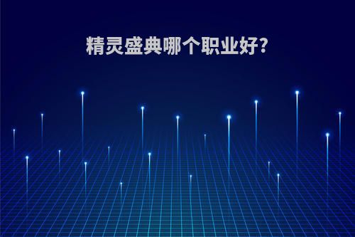 精灵盛典哪个职业好?