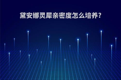 黛安娜灵犀亲密度怎么培养?