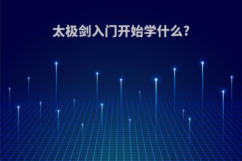 太极剑入门开始学什么?