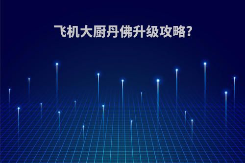 飞机大厨丹佛升级攻略?