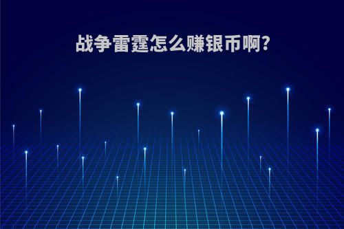 战争雷霆怎么赚银币啊?
