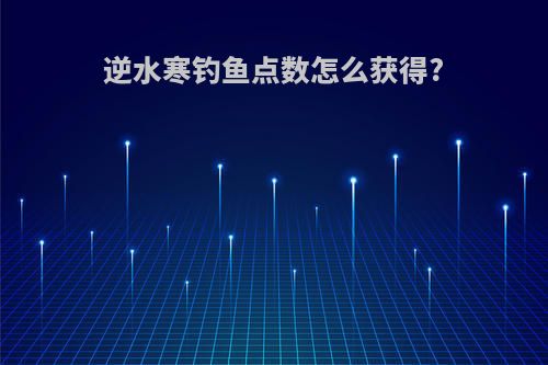 逆水寒钓鱼点数怎么获得?