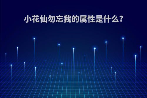 小花仙勿忘我的属性是什么?
