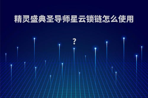 精灵盛典圣导师星云锁链怎么使用?