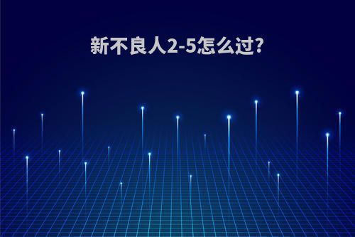 新不良人2-5怎么过?