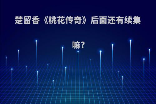 楚留香《桃花传奇》后面还有续集嘛?