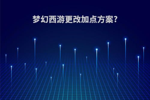 梦幻西游更改加点方案?
