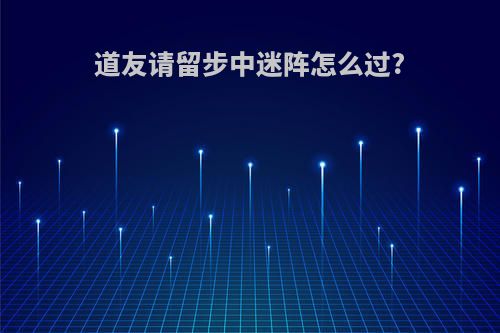 道友请留步中迷阵怎么过?