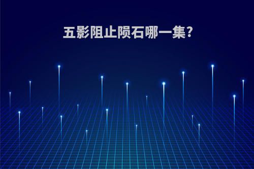 五影阻止陨石哪一集?
