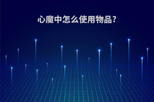 心魔中怎么使用物品?