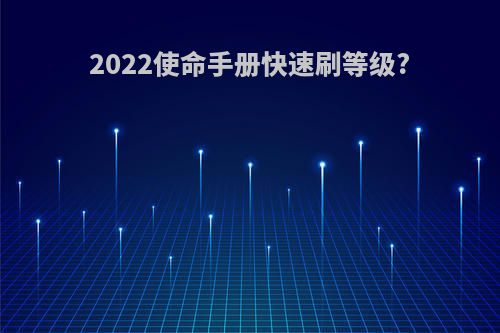 2022使命手册快速刷等级?