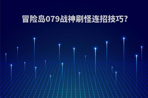 冒险岛079战神刷怪连招技巧?
