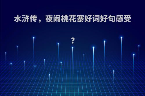 水浒传，夜闹桃花寨好词好句感受?