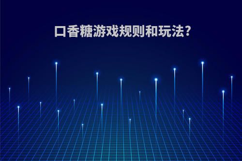 口香糖游戏规则和玩法?