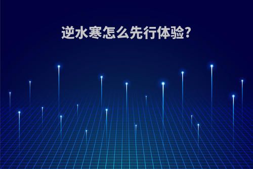 逆水寒怎么先行体验?