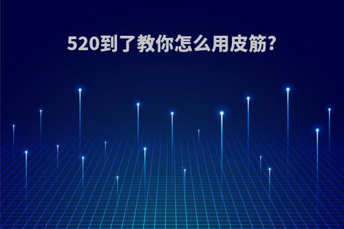 520到了教你怎么用皮筋?