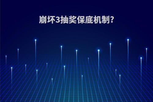 崩坏3抽奖保底机制?