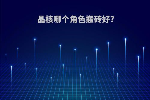 晶核哪个角色搬砖好?