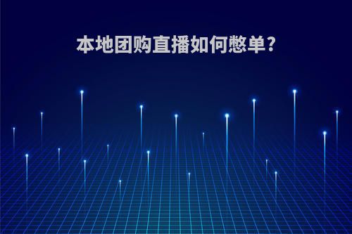 本地团购直播如何憋单?