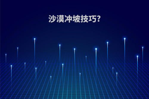 沙漠冲坡技巧?