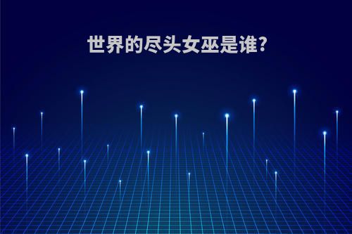 世界的尽头女巫是谁?