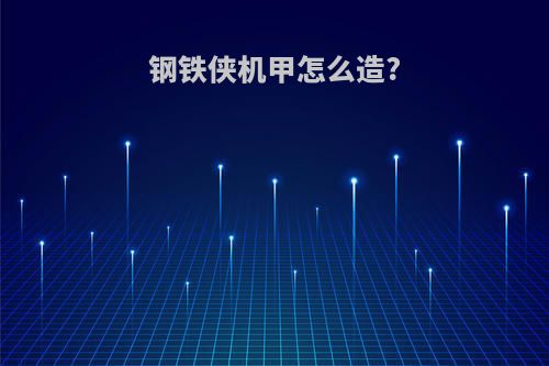 钢铁侠机甲怎么造?