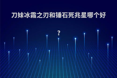 刀妹冰霜之刃和锤石死兆星哪个好?