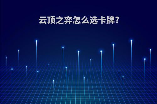 云顶之弈怎么选卡牌?