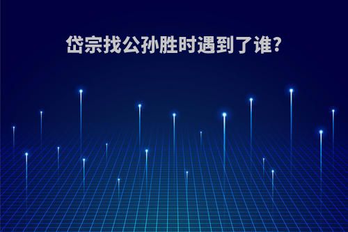 岱宗找公孙胜时遇到了谁?