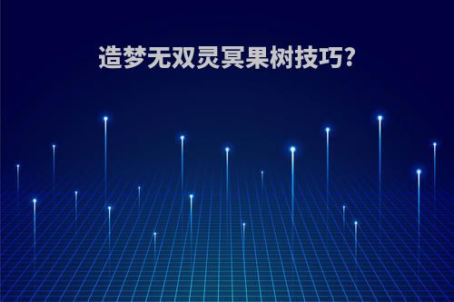 造梦无双灵冥果树技巧?